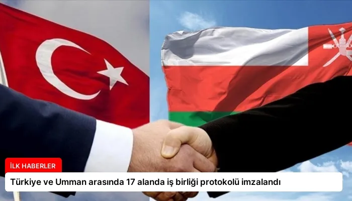 Türkiye ve Umman arasında 17 alanda iş birliği protokolü imzalandı