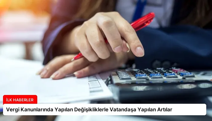 Vergi Kanunlarında Yapılan Değişikliklerle Vatandaşa Yapılan Artılar