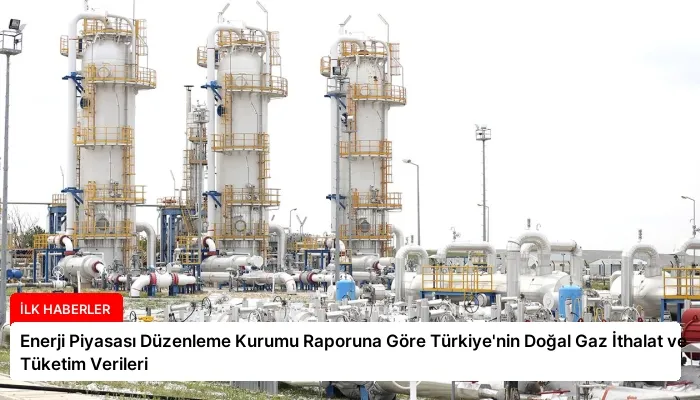 Enerji Piyasası Düzenleme Kurumu Raporuna Göre Türkiye’nin Doğal Gaz İthalat ve Tüketim Verileri