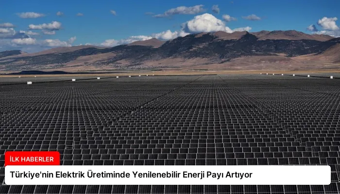 Türkiye’nin Elektrik Üretiminde Yenilenebilir Enerji Payı Artıyor