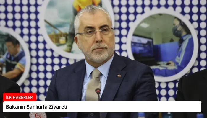 Bakanın Şanlıurfa Ziyareti