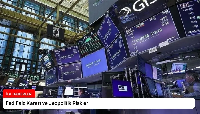 Fed Faiz Kararı ve Jeopolitik Riskler