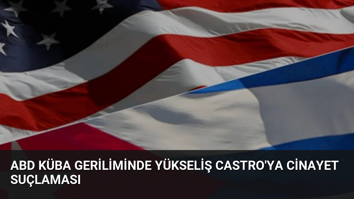 ABD Küba Geriliminde Yükseliş Castro’ya Cinayet Suçlaması