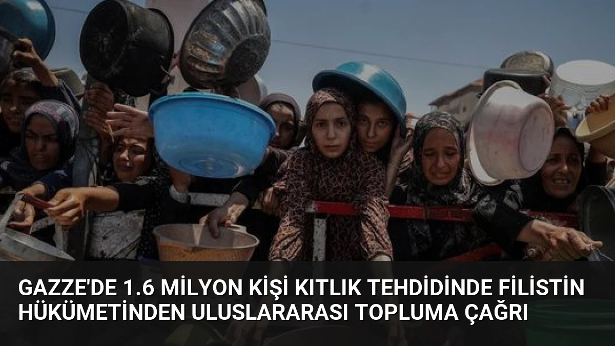 Gazze’de 1.6 Milyon Kişi Kıtlık Tehdidinde Filistin Hükümetinden Uluslararası Topluma Çağrı