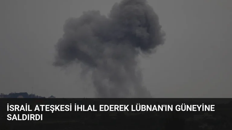 İsrail Ateşkesi İhlal Ederek Lübnan’ın Güneyine Saldırdı