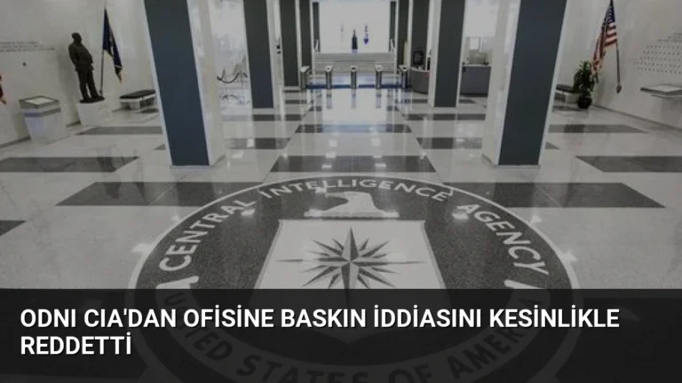ODNI CIA’dan Ofisine Baskın İddiasını Kesinlikle Reddetti