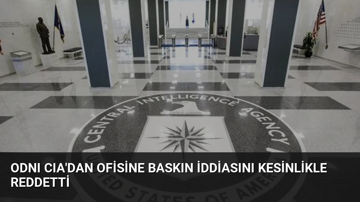 ODNI CIA’dan Ofisine Baskın İddiasını Kesinlikle Reddetti