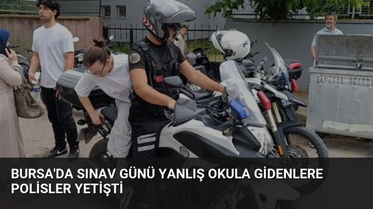 Bursa’da Sınav Günü Yanlış Okula Gidenlere Polisler Yetişti