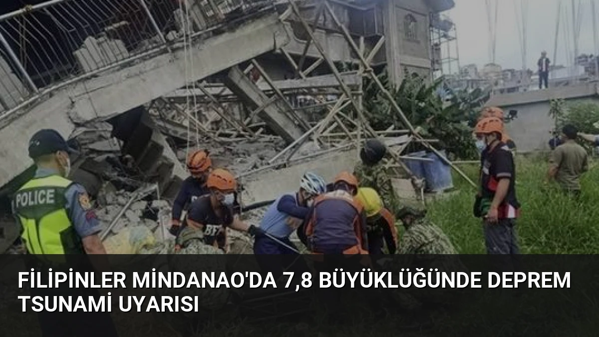 Filipinler Mindanao’da 7,8 Büyüklüğünde Deprem Tsunami Uyarısı