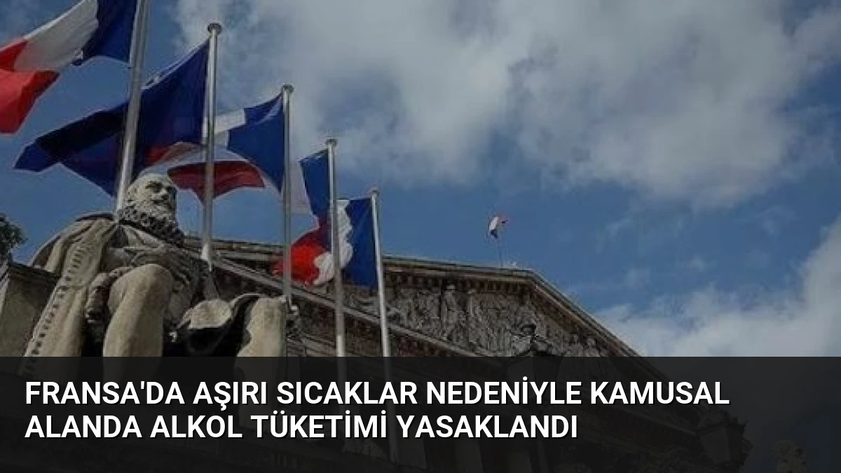 Fransa’da Aşırı Sıcaklar Nedeniyle Kamusal Alanda Alkol Tüketimi Yasaklandı