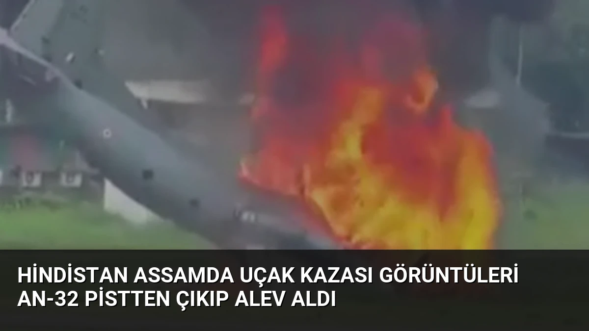 Hindistan Assamda Uçak Kazası Görüntüleri AN-32 Pistten Çıkıp Alev Aldı