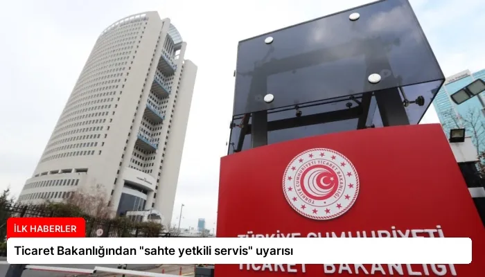 Ticaret Bakanlığından “sahte yetkili servis” uyarısı