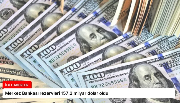 Merkez Bankası rezervleri 157,2 milyar dolar oldu
