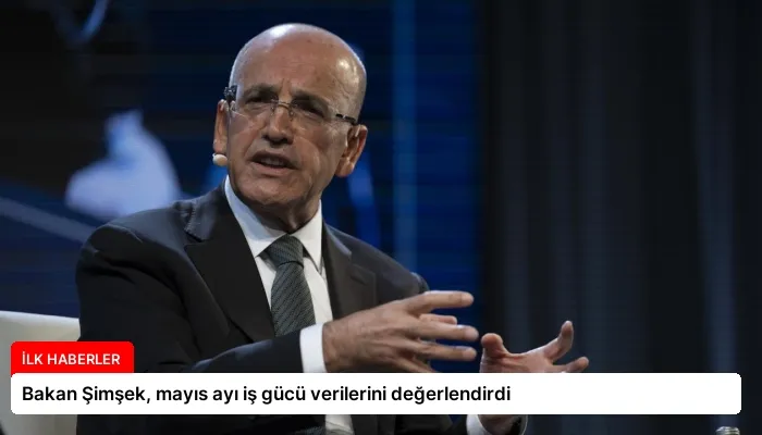 Bakan Şimşek, mayıs ayı iş gücü verilerini değerlendirdi