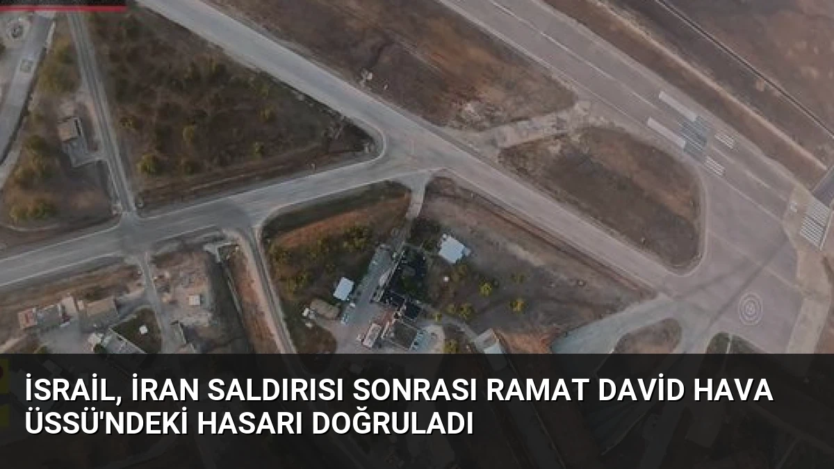 İsrail, İran Saldırısı Sonrası Ramat David Hava Üssü’ndeki Hasarı Doğruladı