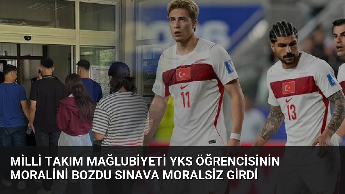 Milli Takım Mağlubiyeti YKS Öğrencisinin Moralini Bozdu Sınava Moralsiz Girdi