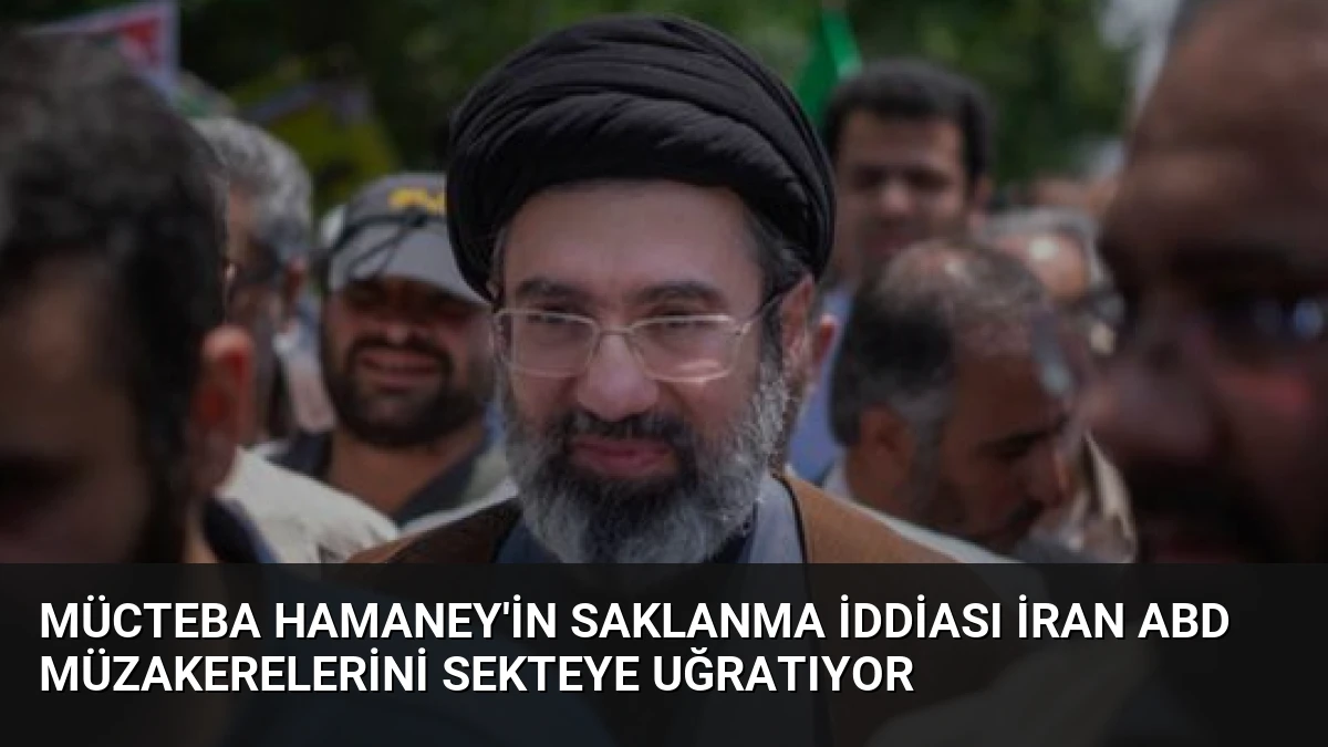 Mücteba Hamaney’in Saklanma İddiası İran ABD Müzakerelerini Sekteye Uğratıyor