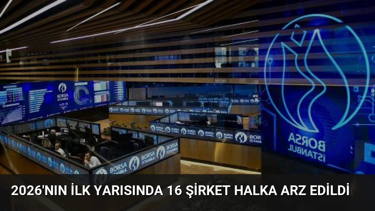 2026’nın İlk Yarısında 16 Şirket Halka Arz Edildi