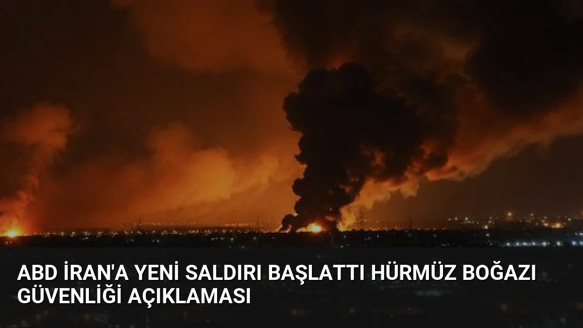 ABD İran’a Yeni Saldırı Başlattı Hürmüz Boğazı Güvenliği Açıklaması