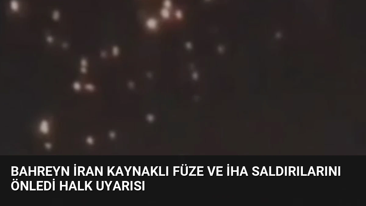 Bahreyn İran Kaynaklı Füze ve İHA Saldırılarını Önledi Halk Uyarısı