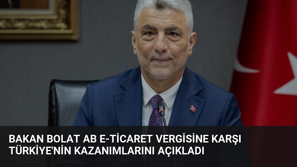 Bakan Bolat AB E-Ticaret Vergisine Karşı Türkiye’nin Kazanımlarını Açıkladı