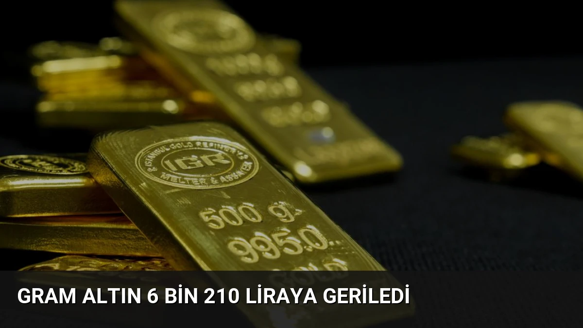 Gram Altın 6 Bin 210 Liraya Geriledi