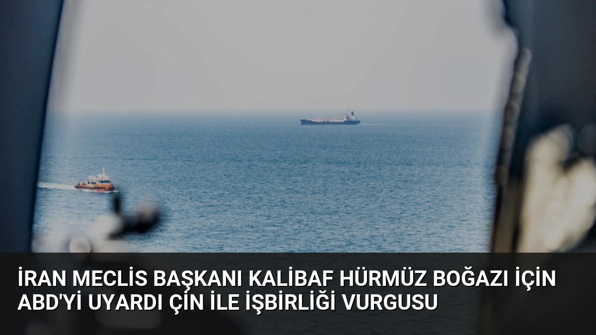 İran Meclis Başkanı Kalibaf Hürmüz Boğazı İçin ABD’yi Uyardı Çin İle İşbirliği Vurgusu
