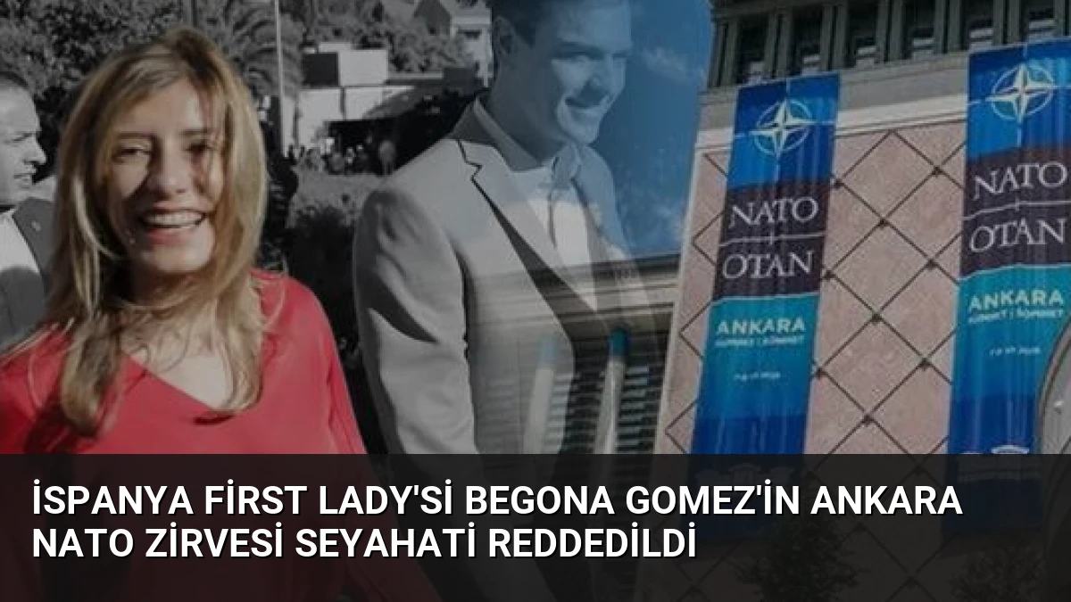 İspanya First Lady’si Begona Gomez’in Ankara NATO Zirvesi Seyahati Reddedildi