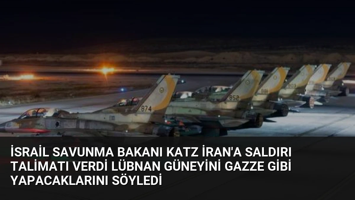 İsrail Savunma Bakanı Katz İran’a Saldırı Talimatı Verdi Lübnan Güneyini Gazze Gibi Yapacaklarını Söyledi