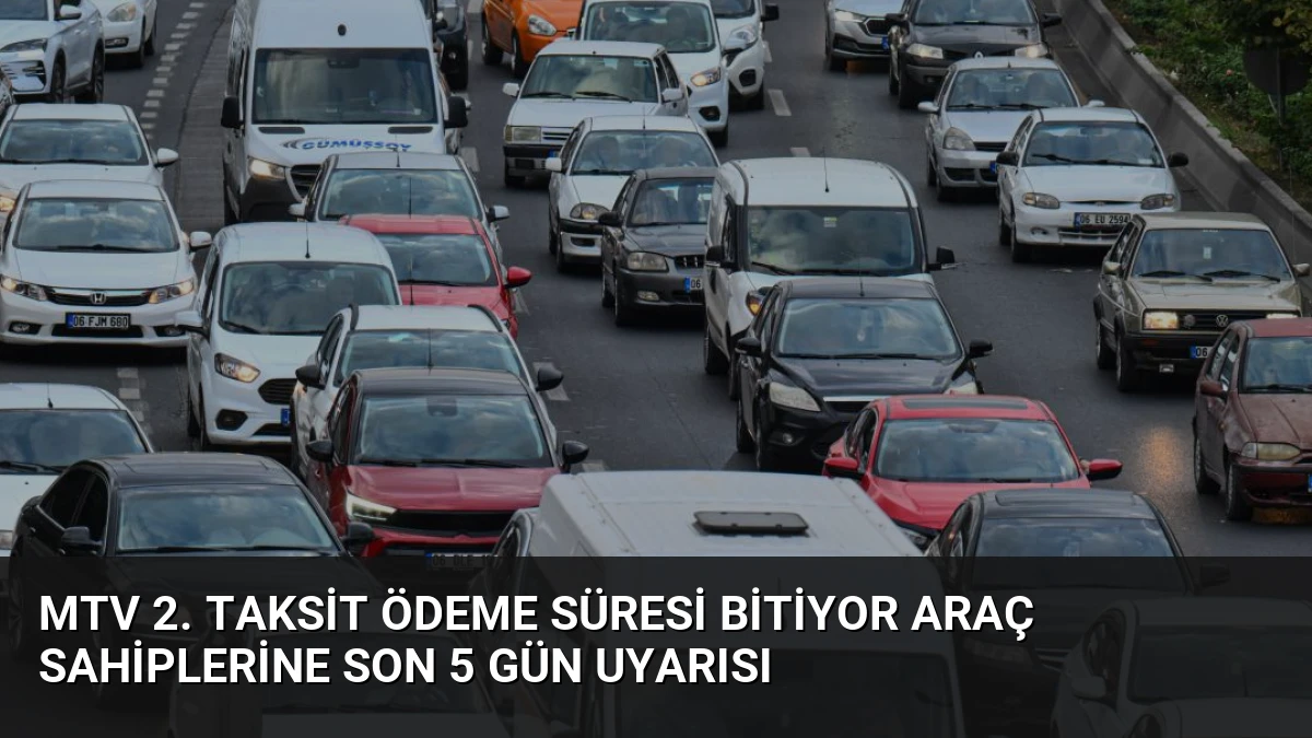 MTV 2. Taksit Ödeme Süresi Bitiyor Araç Sahiplerine Son 5 Gün Uyarısı