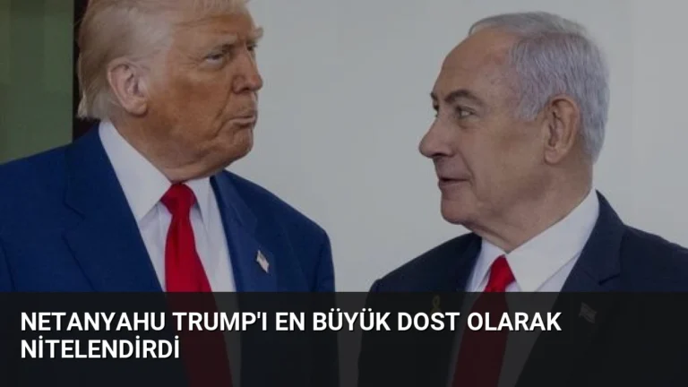 Netanyahu Trump’ı En Büyük Dost Olarak Nitelendirdi