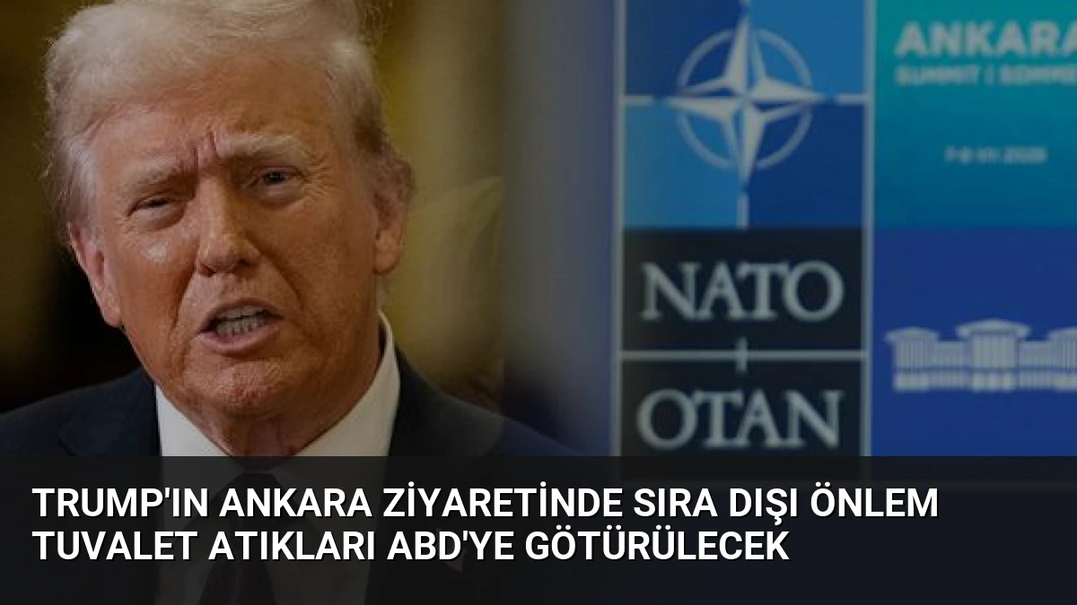 Trump’ın Ankara Ziyaretinde Sıra Dışı Önlem Tuvalet Atıkları ABD’ye Götürülecek
