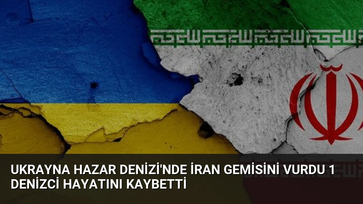 Ukrayna Hazar Denizi’nde İran Gemisini Vurdu 1 Denizci Hayatını Kaybetti