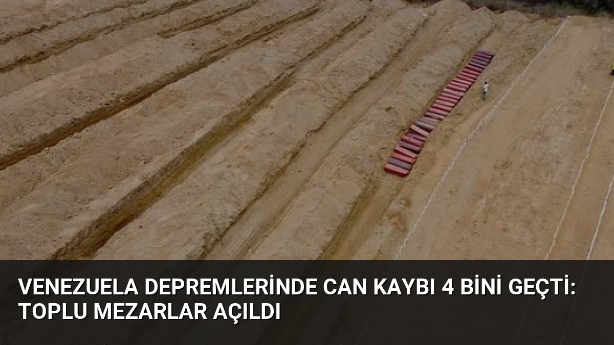 Venezuela Depremlerinde Can Kaybı 4 Bini Geçti: Toplu Mezarlar Açıldı