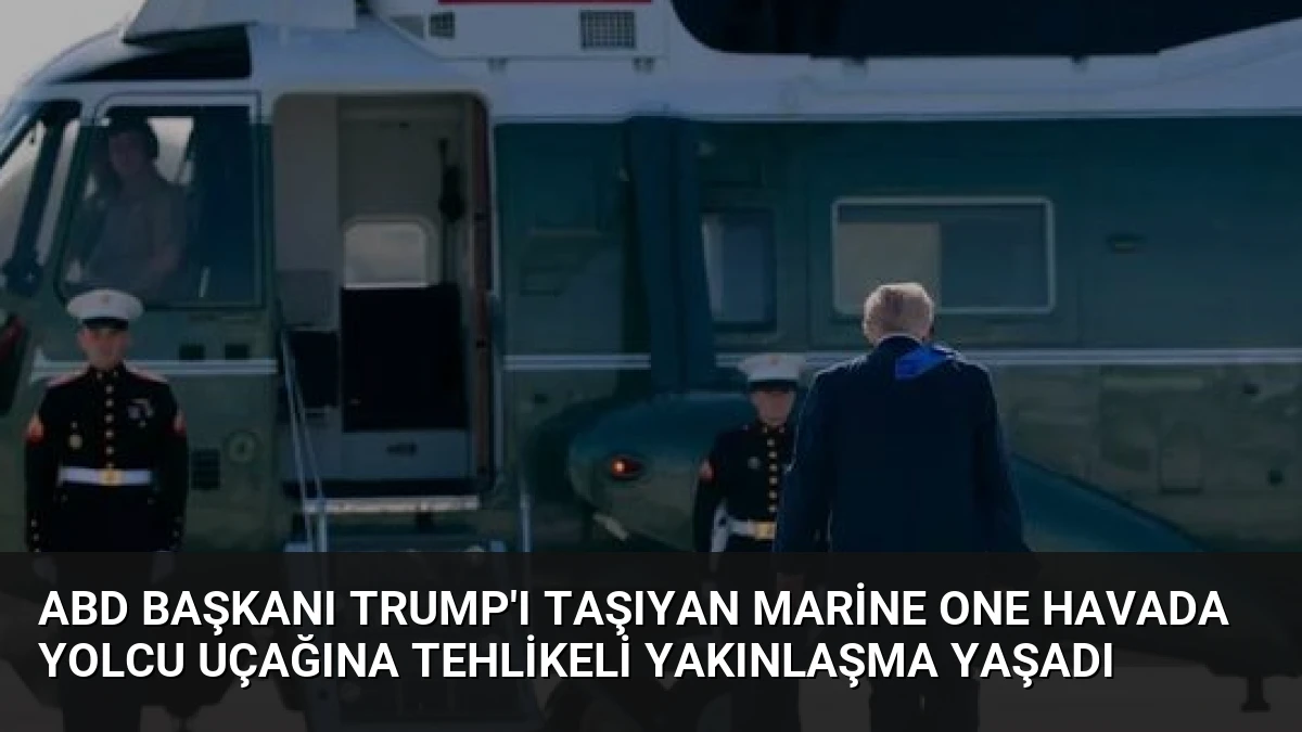 ABD Başkanı Trump’ı Taşıyan Marine One Havada Yolcu Uçağına Tehlikeli Yakınlaşma Yaşadı