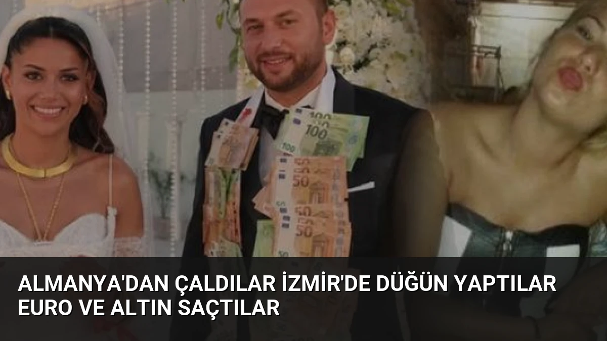 Almanya’dan Çaldılar İzmir’de Düğün Yaptılar Euro ve Altın Saçtılar