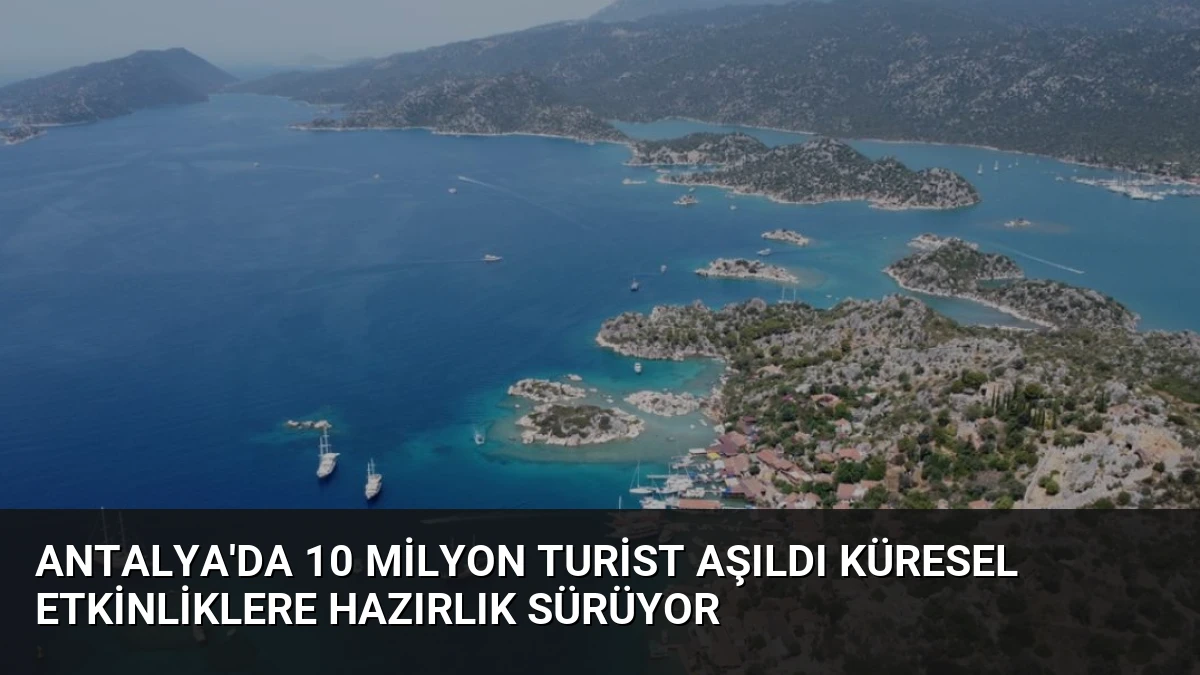 Antalya’da 10 Milyon Turist Aşıldı Küresel Etkinliklere Hazırlık Sürüyor