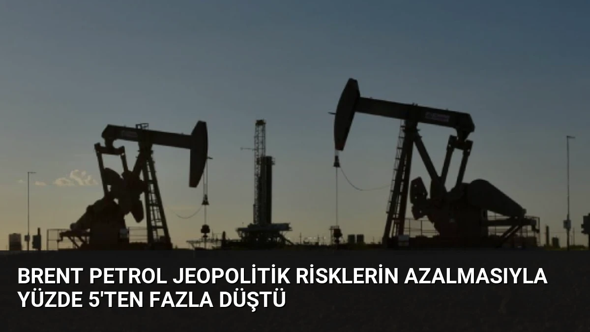 Brent Petrol Jeopolitik Risklerin Azalmasıyla Yüzde 5’ten Fazla Düştü