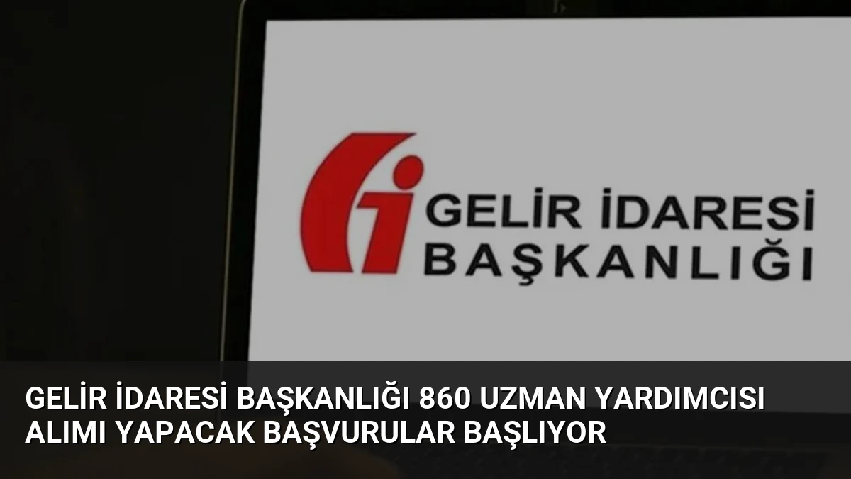 Gelir İdaresi Başkanlığı 860 Uzman Yardımcısı Alımı Yapacak Başvurular Başlıyor