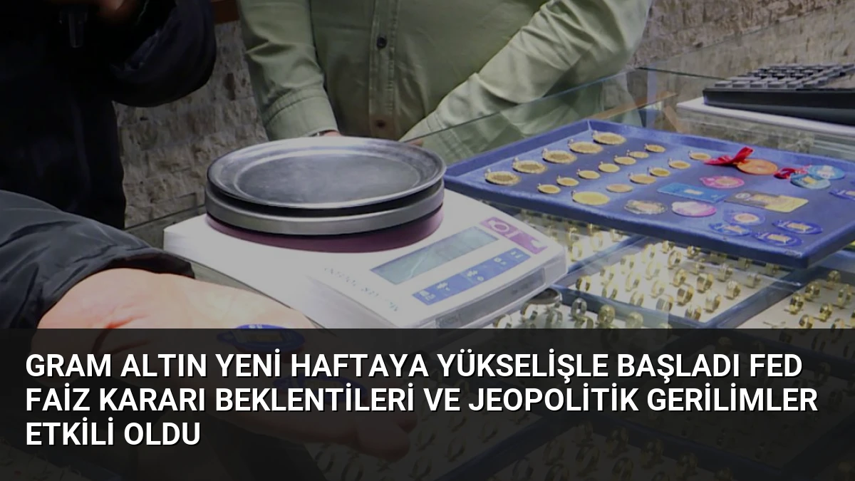 Gram Altın Yeni Haftaya Yükselişle Başladı Fed Faiz Kararı Beklentileri ve Jeopolitik Gerilimler Etkili Oldu
