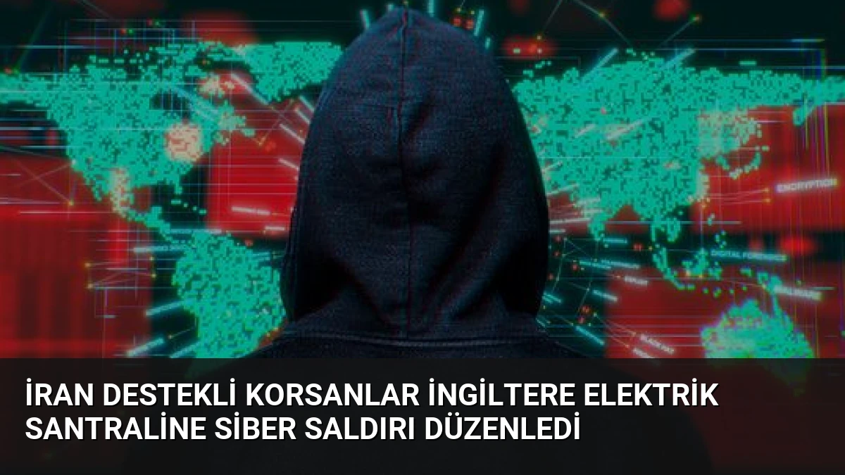 İran Destekli Korsanlar İngiltere Elektrik Santraline Siber Saldırı Düzenledi