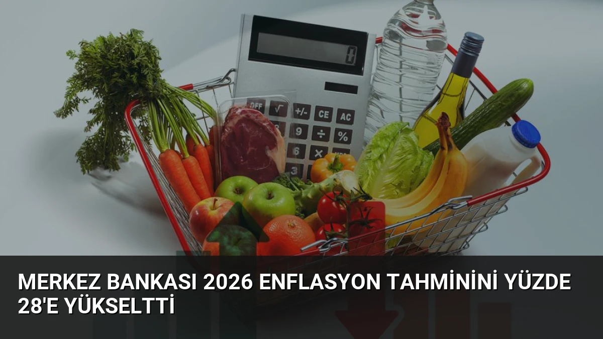 Merkez Bankası 2026 Enflasyon Tahminini Yüzde 28’e Yükseltti