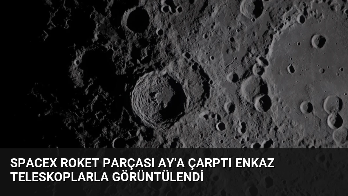 SpaceX Roket Parçası Ay’a Çarptı Enkaz Teleskoplarla Görüntülendi