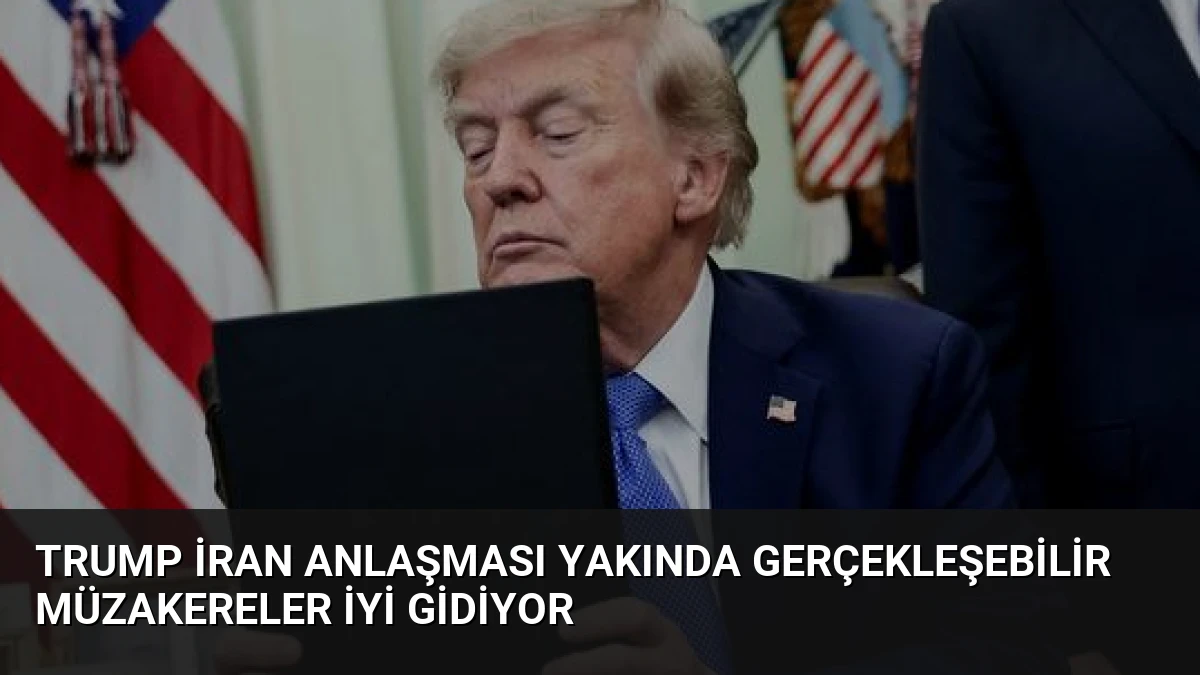 Trump İran Anlaşması Yakında Gerçekleşebilir Müzakereler İyi Gidiyor