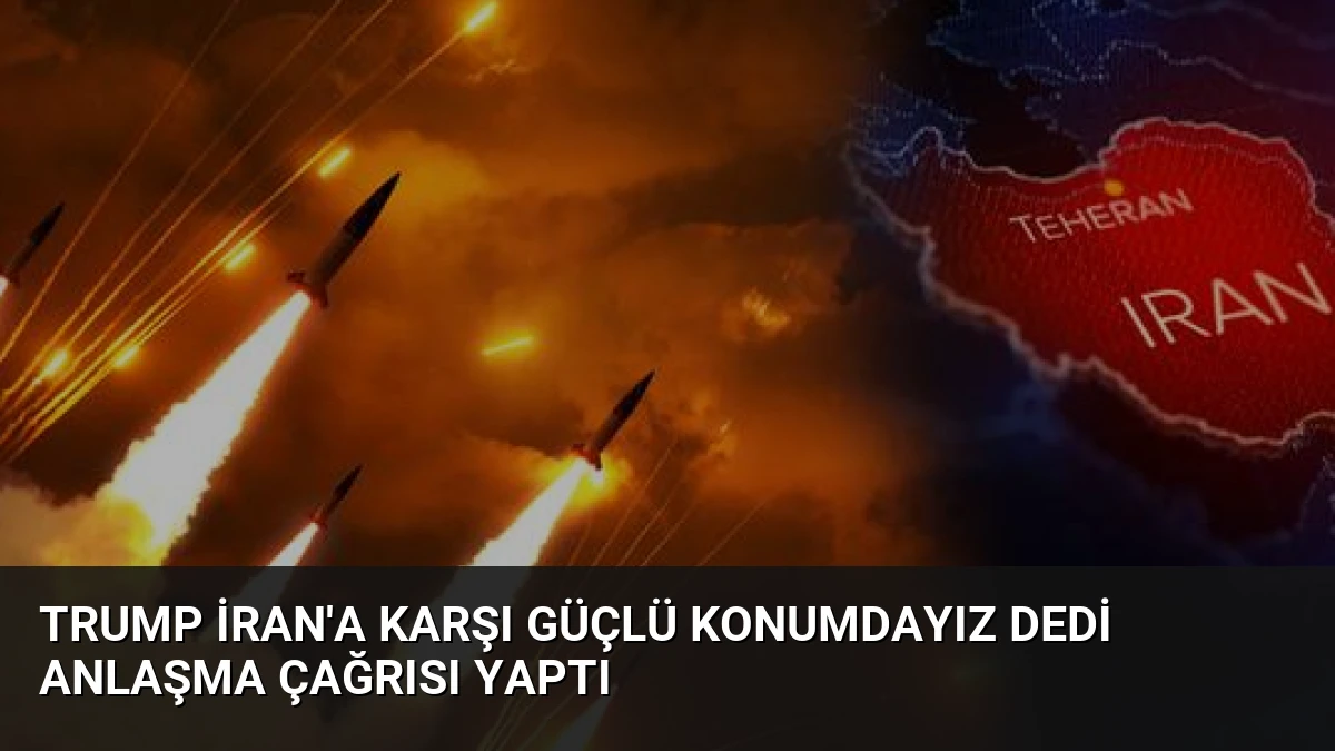 Trump İran’a Karşı Güçlü Konumdayız Dedi Anlaşma Çağrısı Yaptı