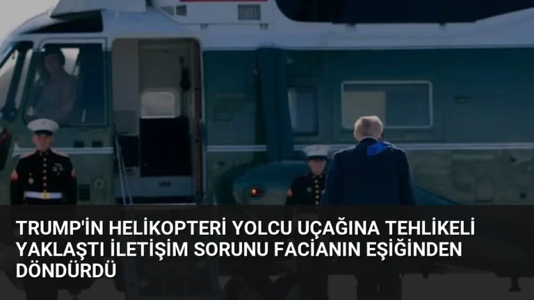 Trump’in Helikopteri Yolcu Uçağına Tehlikeli Yaklaştı İletişim Sorunu Facianın Eşiğinden Döndürdü