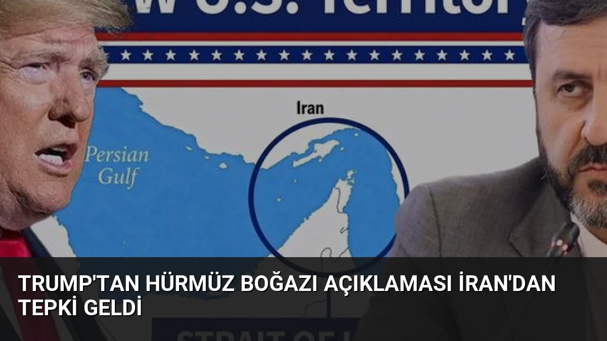 Trump’tan Hürmüz Boğazı Açıklaması İran’dan Tepki Geldi