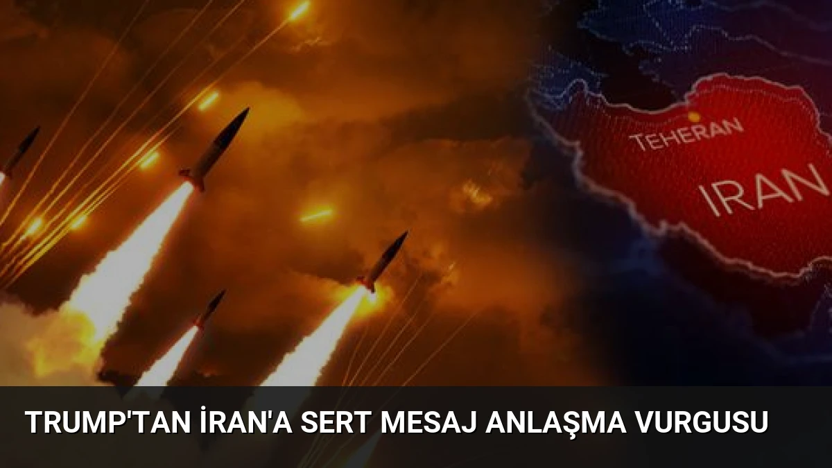 Trump’tan İran’a Sert Mesaj Anlaşma Vurgusu