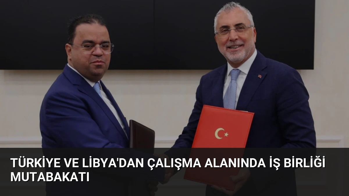 Türkiye ve Libya’dan Çalışma Alanında İş Birliği Mutabakatı