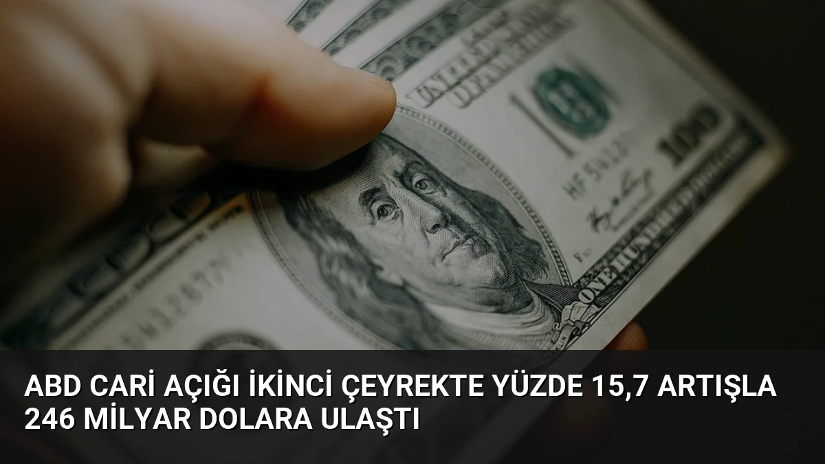 ABD Cari Açığı İkinci Çeyrekte Yüzde 15,7 Artışla 246 Milyar Dolara Ulaştı